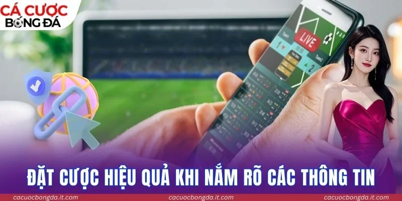 Đặt cược hiệu quả khi nắm rõ các thông tin