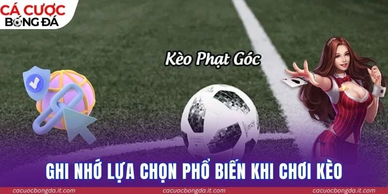 Ghi nhớ lựa chọn phổ biến khi chơi kèo