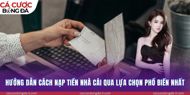 Hướng dẫn cách nạp tiền nhà cái qua lựa chọn phổ biến nhất