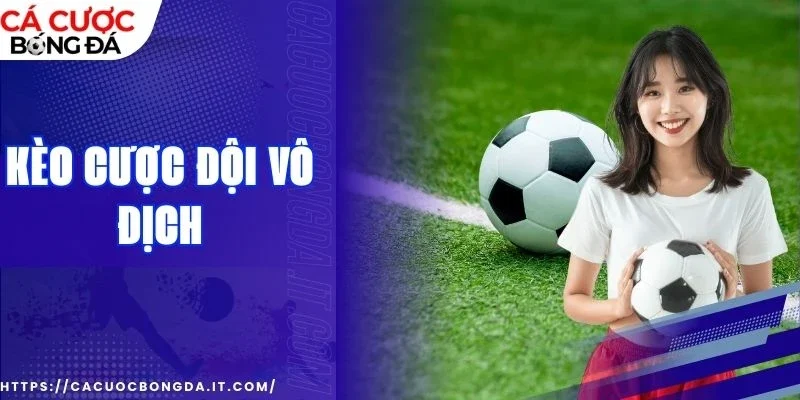 Các điểm cần ghi nhớ khi tham gia kèo chọn đội vô địch