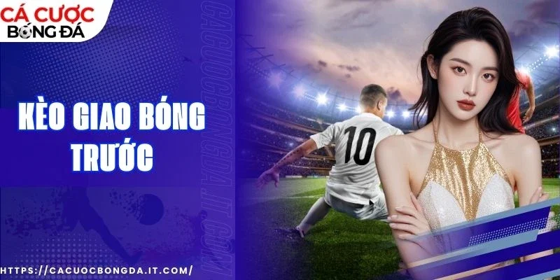 kèo giao bóng trước