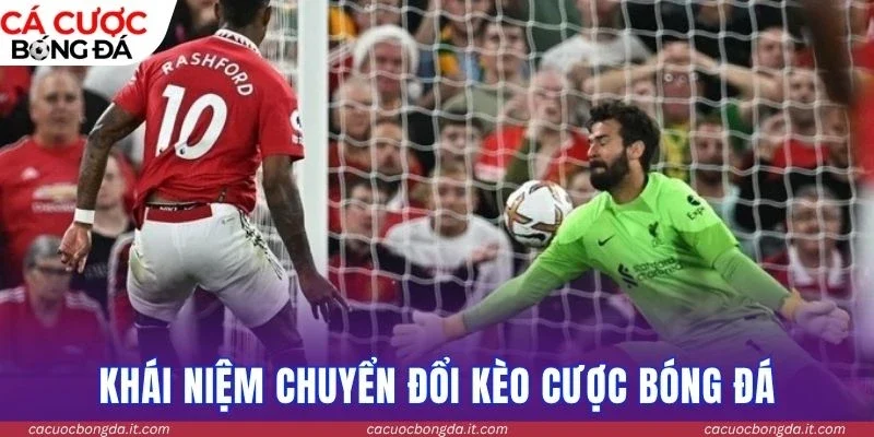 Khái niệm chuyển đổi kèo cược bóng đá