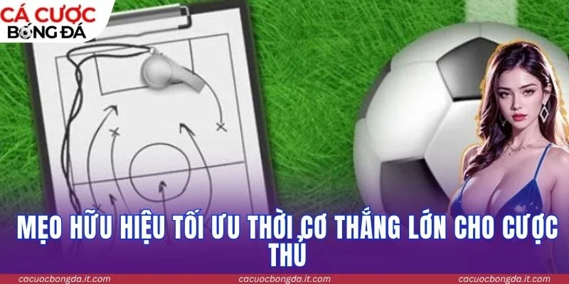 Mẹo hữu hiệu tối ưu thời cơ thắng lớn cho cược thủ 