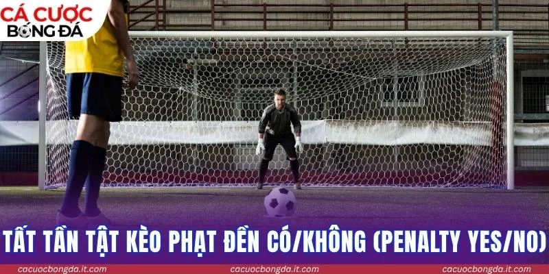 Tất tần tật kèo phạt đền có/không (Penalty Yes/No)