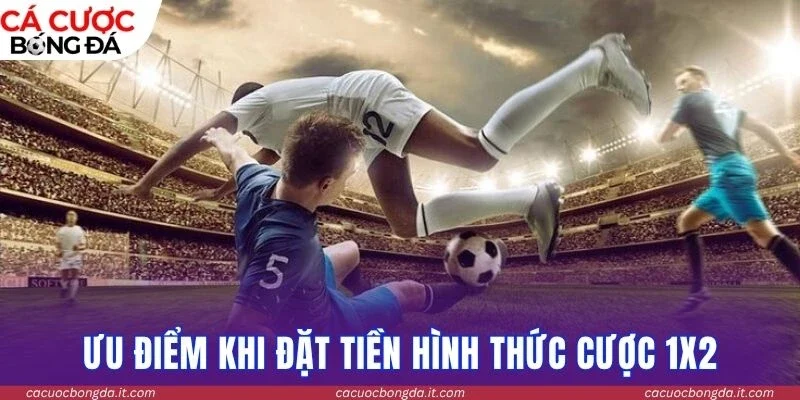 Ưu điểm khi đặt tiền hình thức cược 1x2