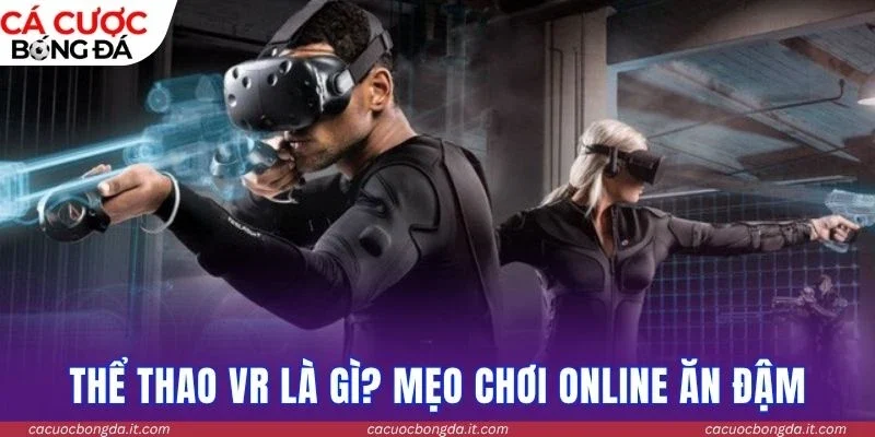 Thể thao VR là gì? Mẹo chơi online ăn đậm